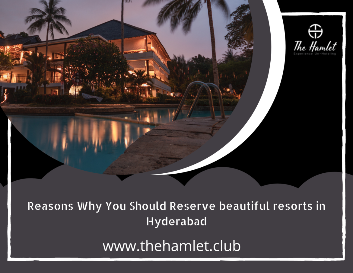 Reasons Why You Should Reserve beautiful resorts in Hyderabad
